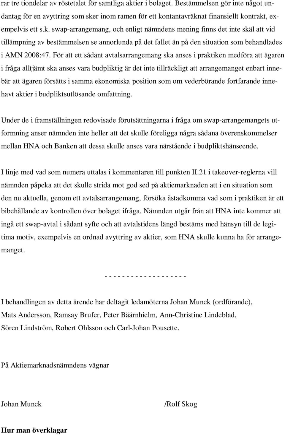 För att ett sådant avtalsarrangemang ska anses i praktiken medföra att ägaren i fråga alltjämt ska anses vara budpliktig är det inte tillräckligt att arrangemanget enbart innebär att ägaren försätts