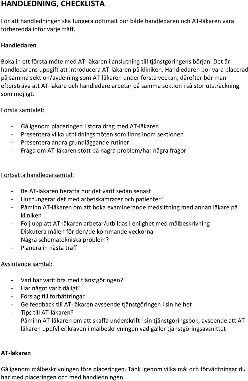 Handledaren bör vara placerad på samma sektion/avdelning som AT-läkaren under första veckan, därefter bör man eftersträva att AT-läkare och handledare arbetar på samma sektion i så stor utsträckning