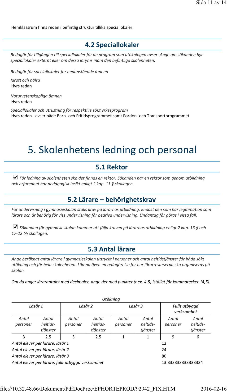 Redogör för speciallokaler för nedanstående ämnen Idrott och hälsa Hyrs redan Naturvetenskapliga ämnen Hyrs redan Speciallokaler och utrustning för respektive sökt yrkesprogram Hyrs redan - avser