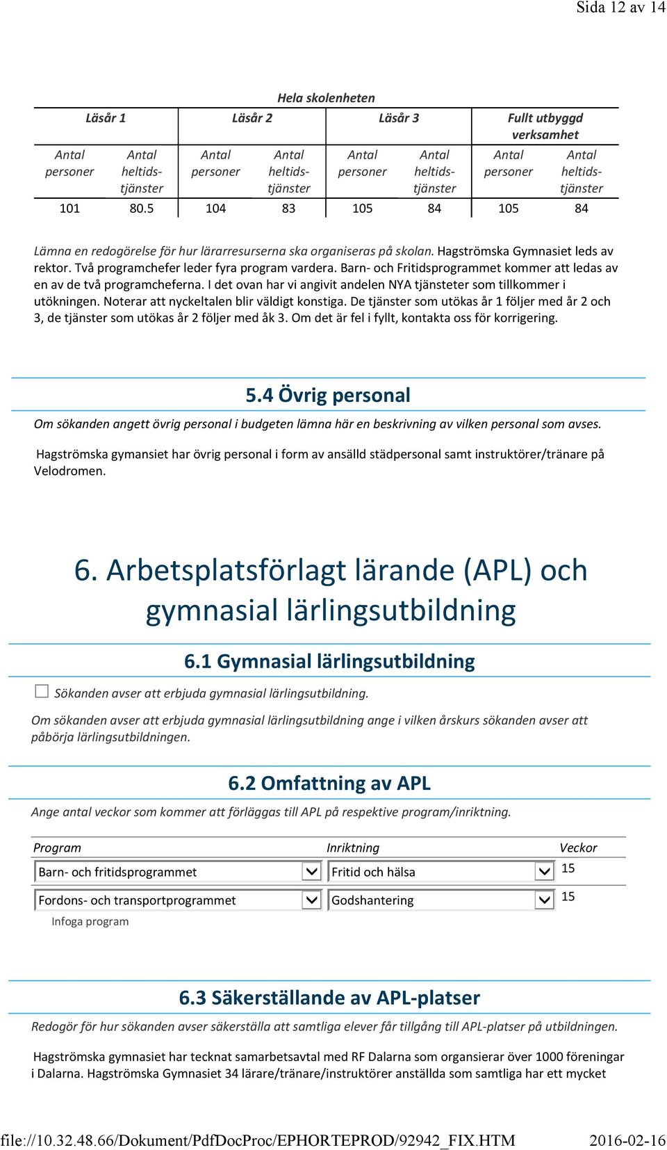 I det ovan har vi angivit andelen NYA tjänsteter som tillkommer i utökningen. Noterar att nyckeltalen blir väldigt konstiga.