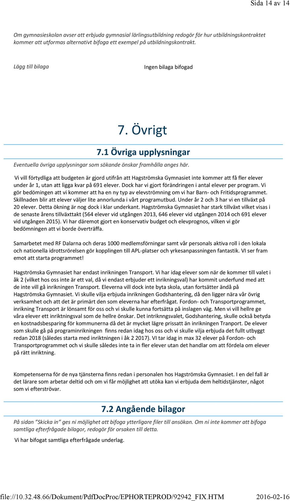 Vi vill förtydliga att budgeten är gjord utifrån att Hagströmska Gymnasiet inte kommer att få fler elever under år 1, utan att ligga kvar på 691 elever.