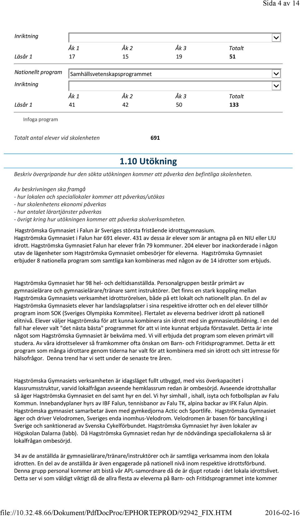 Av beskrivningen ska framgå - hur lokalen och speciallokaler kommer att påverkas/utökas - hur skolenhetens ekonomi påverkas - hur antalet lärartjänster påverkas - övrigt kring hur utökningen kommer