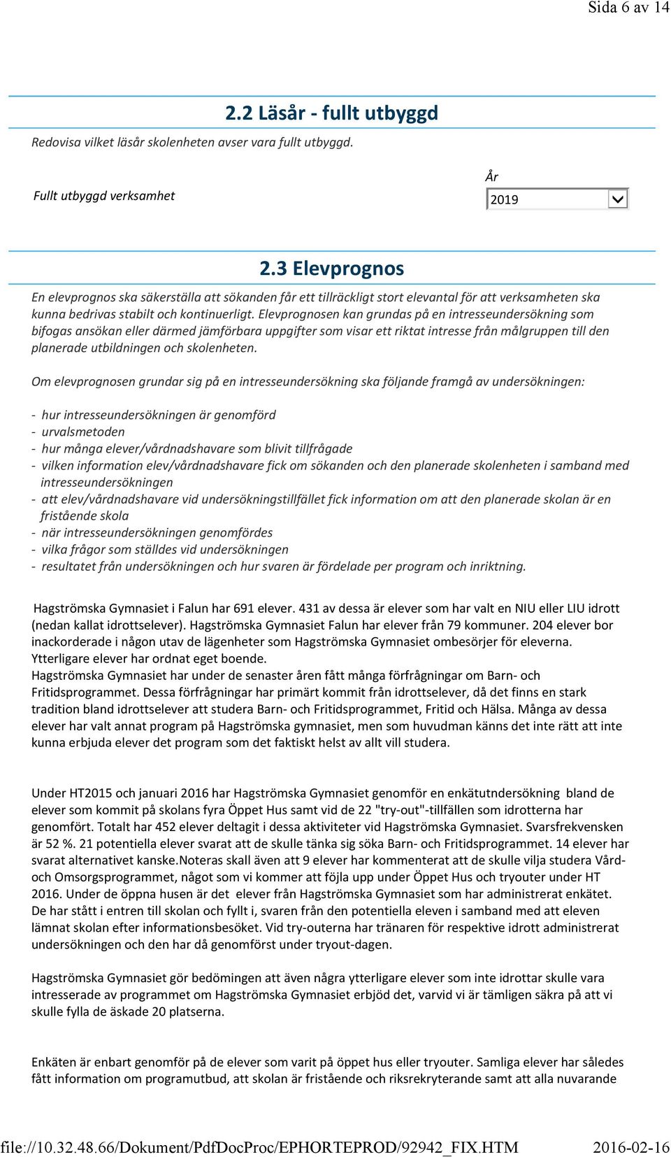 Elevprognosen kan grundas på en intresseundersökning som bifogas ansökan eller därmed jämförbara uppgifter som visar ett riktat intresse från målgruppen till den planerade utbildningen och