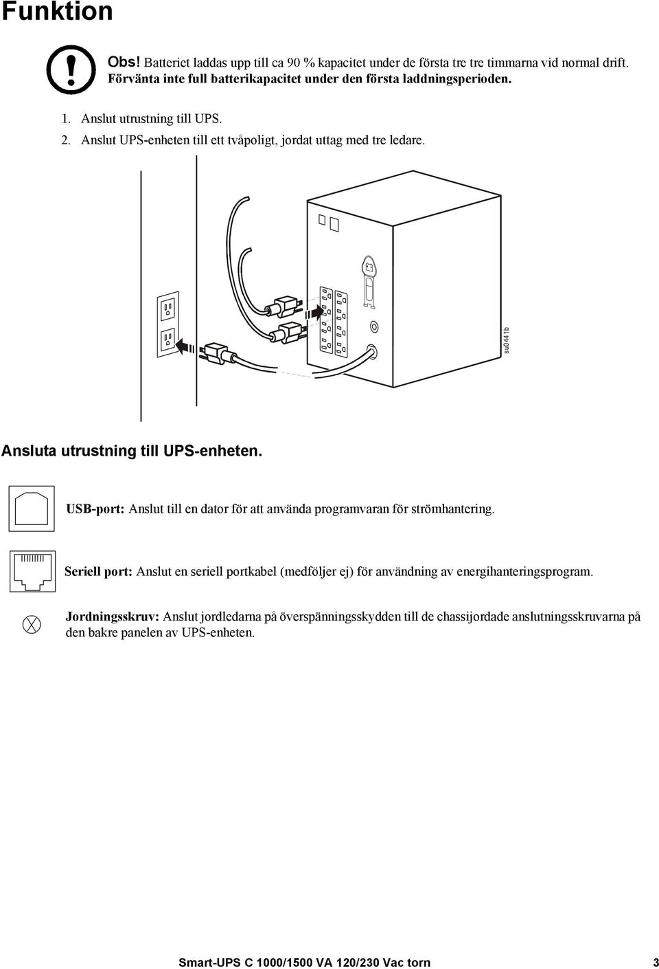 su0441b Ansluta utrustning till UPS-enheten. USB-port: Anslut till en dator för att använda programvaran för strömhantering.