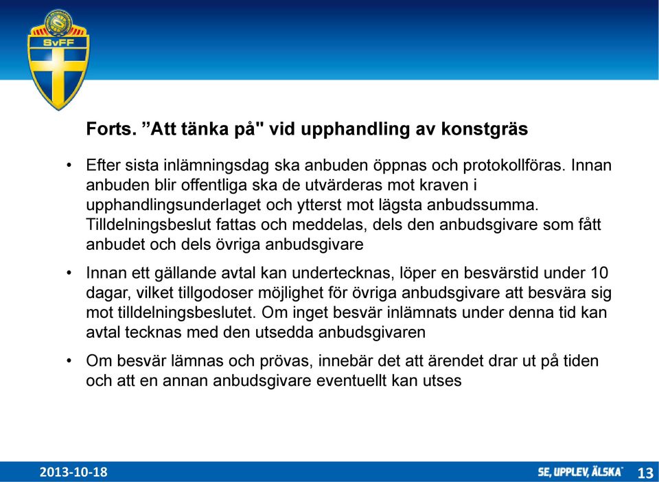 Tilldelningsbeslut fattas och meddelas, dels den anbudsgivare som fått anbudet och dels övriga anbudsgivare Innan ett gällande avtal kan undertecknas, löper en besvärstid under 10