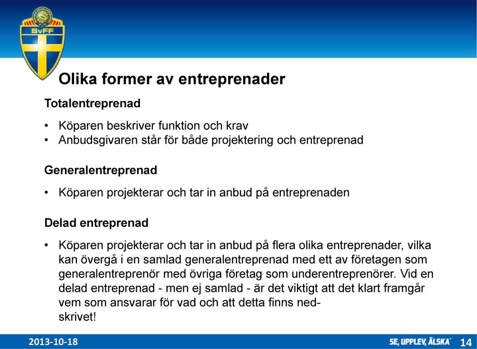 entreprenader, vilka kan övergå i en samlad generalentreprenad med ett av företagen som generalentreprenör med övriga företag som