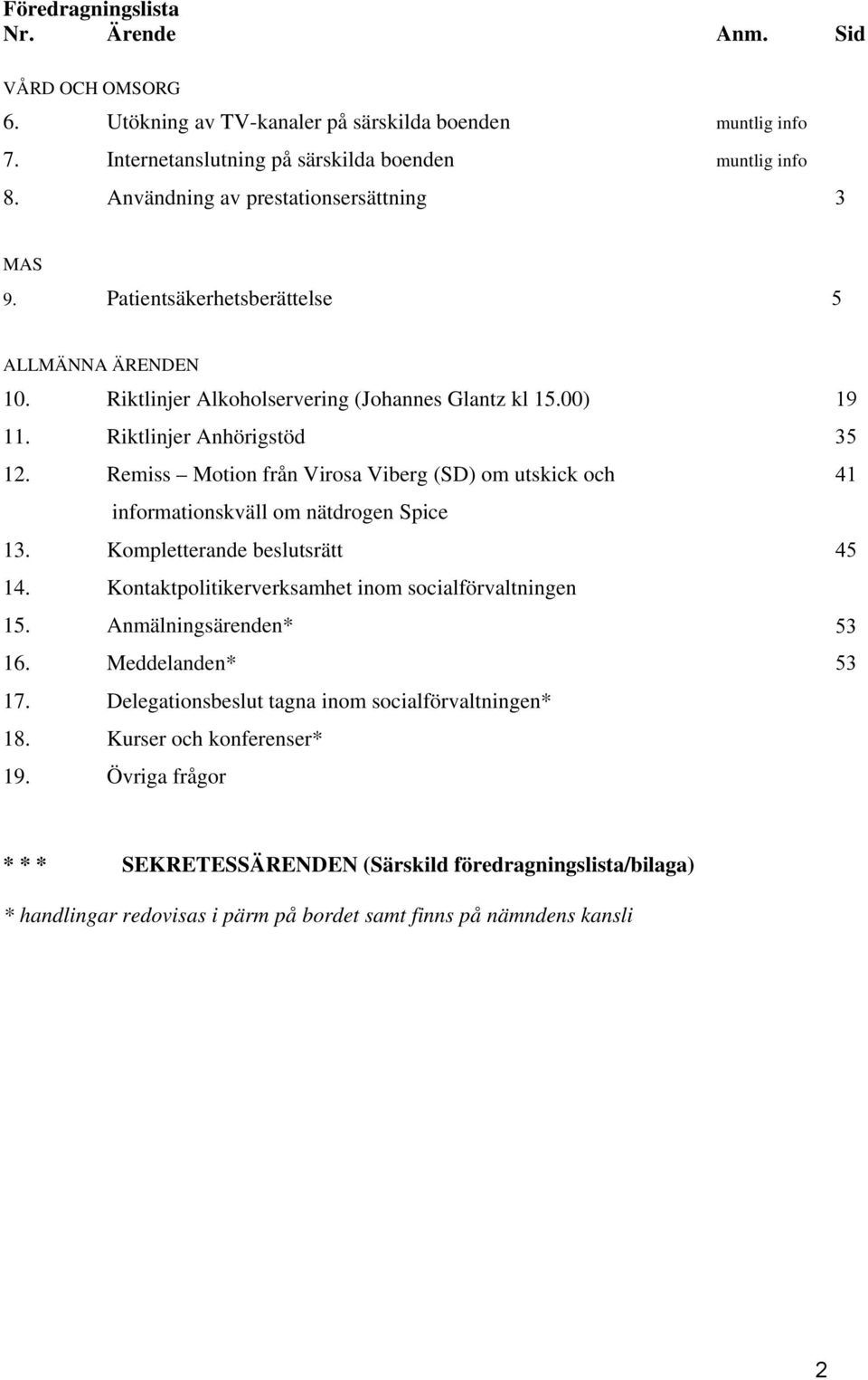 Remiss Motion från Virosa Viberg (SD) om utskick och 41 informationskväll om nätdrogen Spice 13. Kompletterande beslutsrätt 45 14. Kontaktpolitikerverksamhet inom socialförvaltningen 15.