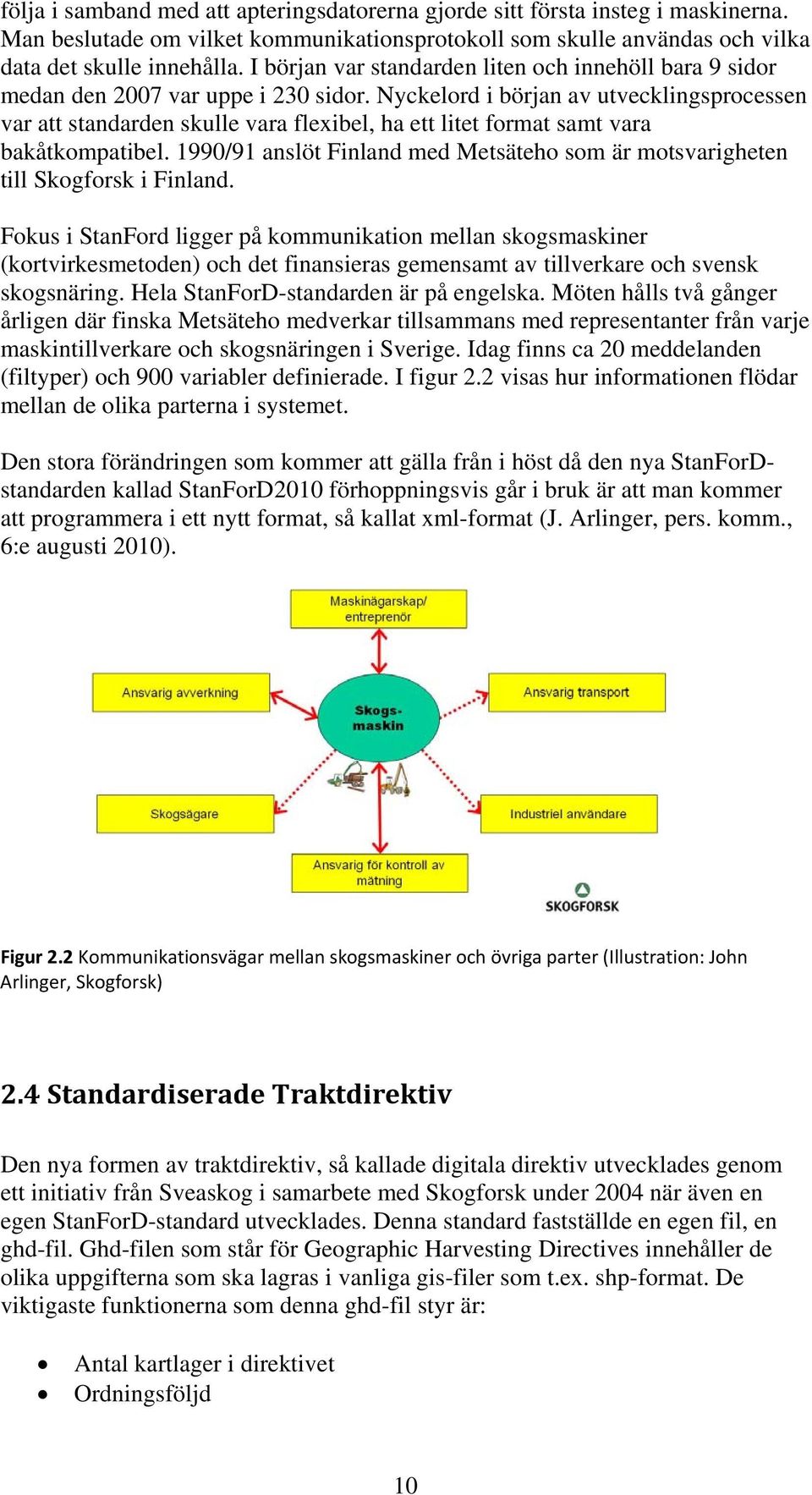 Nyckelord i början av utvecklingsprocessen var att standarden skulle vara flexibel, ha ett litet format samt vara bakåtkompatibel.