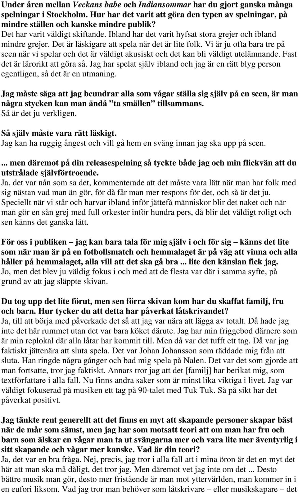 Vi är ju ofta bara tre på scen när vi spelar och det är väldigt akusiskt och det kan bli väldigt utelämnande. Fast det är lärorikt att göra så.