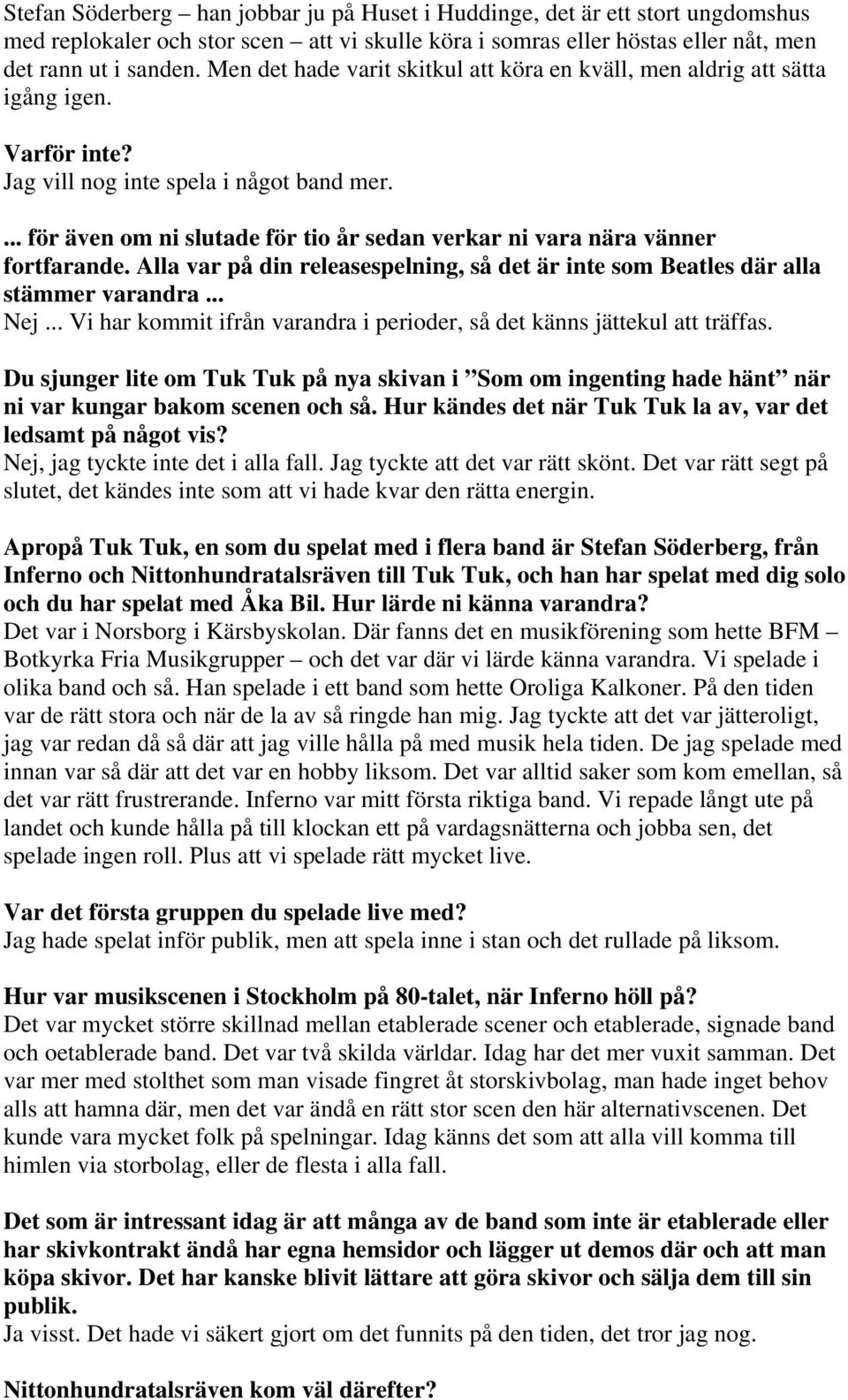 ... för även om ni slutade för tio år sedan verkar ni vara nära vänner fortfarande. Alla var på din releasespelning, så det är inte som Beatles där alla stämmer varandra... Nej.