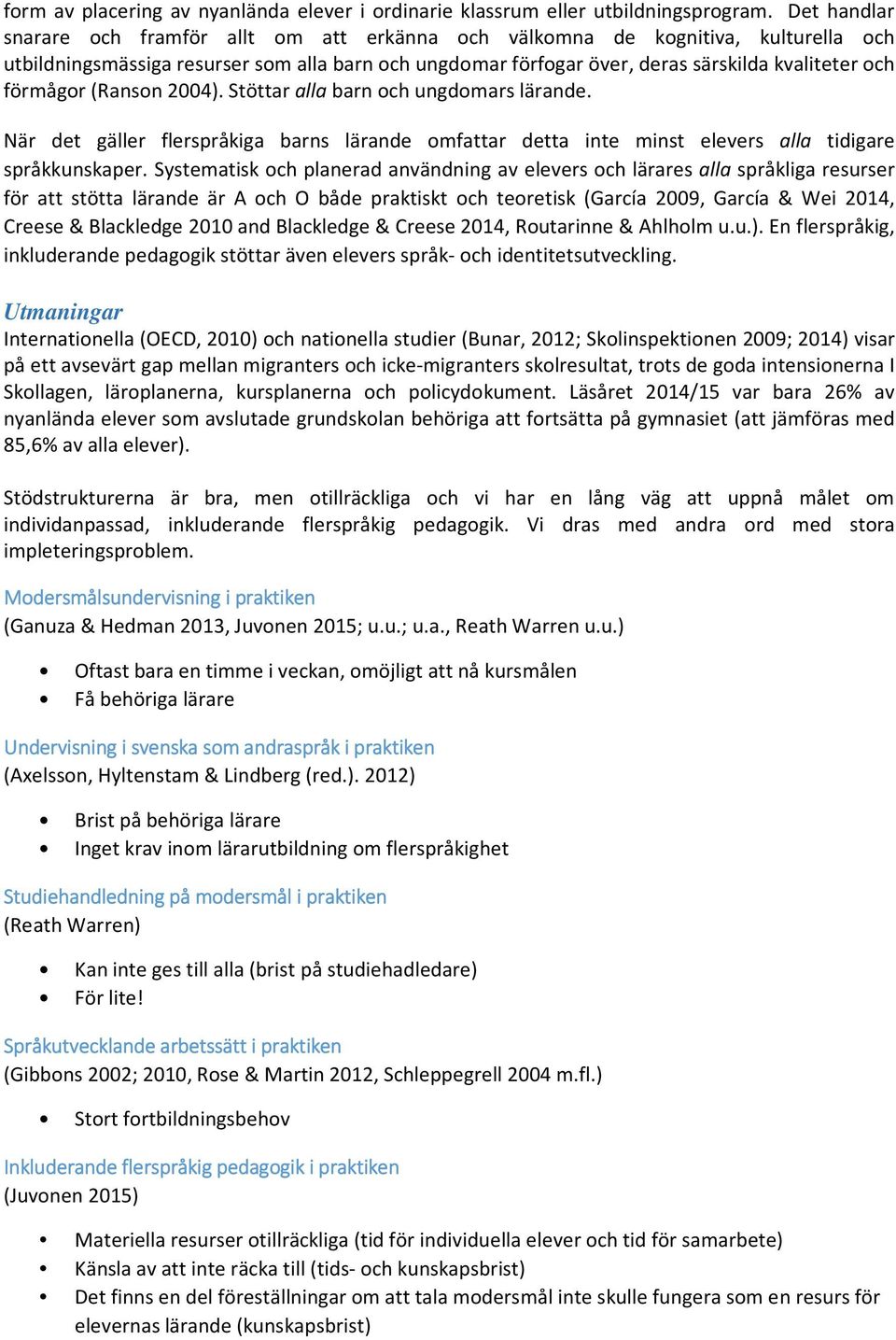 förmågor (Ranson 2004). Stöttar alla barn och ungdomars lärande. När det gäller flerspråkiga barns lärande omfattar detta inte minst elevers alla tidigare språkkunskaper.