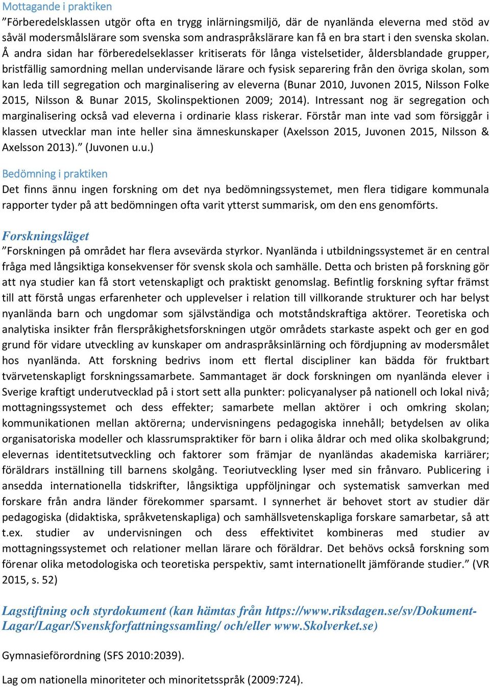 Å andra sidan har förberedelseklasser kritiserats för långa vistelsetider, åldersblandade grupper, bristfällig samordning mellan undervisande lärare och fysisk separering från den övriga skolan, som