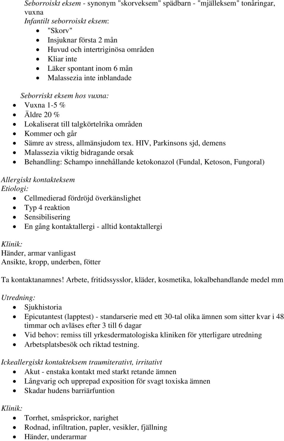 HIV, Parkinsons sjd, demens Malassezia viktig bidragande orsak Behandling: Schampo innehållande ketokonazol (Fundal, Ketoson, Fungoral) Allergiskt kontakteksem Etiologi: Cellmedierad fördröjd