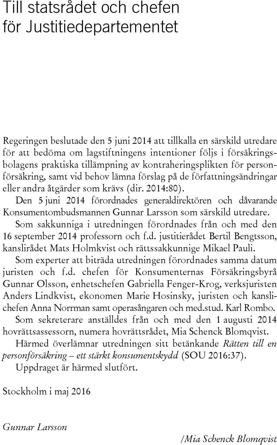 Den 5 juni 2014 förordnades generaldirektören och dåvarande Konsumentombudsmannen Gunnar Larsson som särskild utredare.