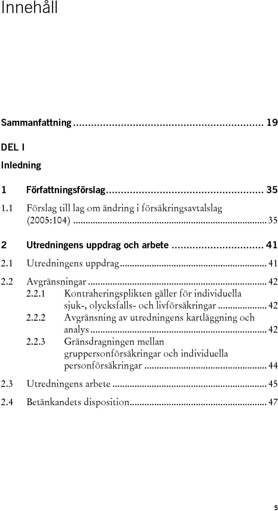 .. 42 2.2.2 Avgränsning av utredningens kartläggning och analys... 42 2.2.3 Gränsdragningen mellan gruppersonförsäkringar och individuella personförsäkringar.