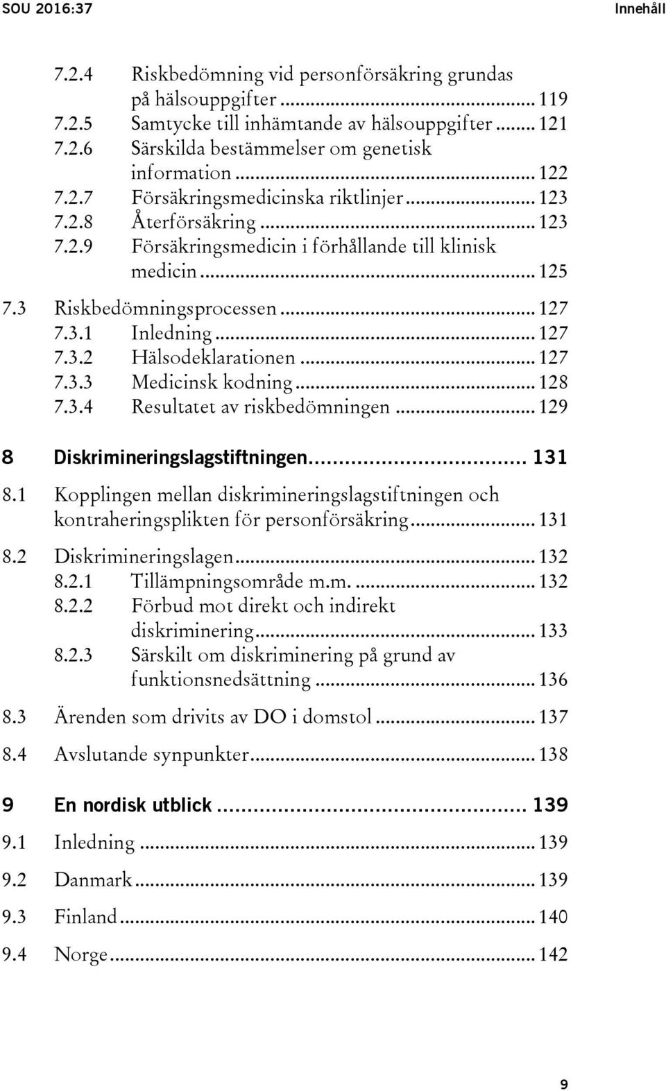 .. 127 7.3.2 Hälsodeklarationen... 127 7.3.3 Medicinsk kodning... 128 7.3.4 Resultatet av riskbedömningen... 129 8 Diskrimineringslagstiftningen... 131 8.