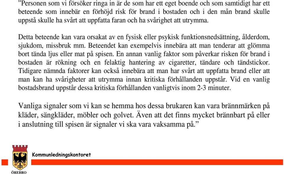Beteendet kan exempelvis innebära att man tenderar att glömma bort tända ljus eller mat på spisen.