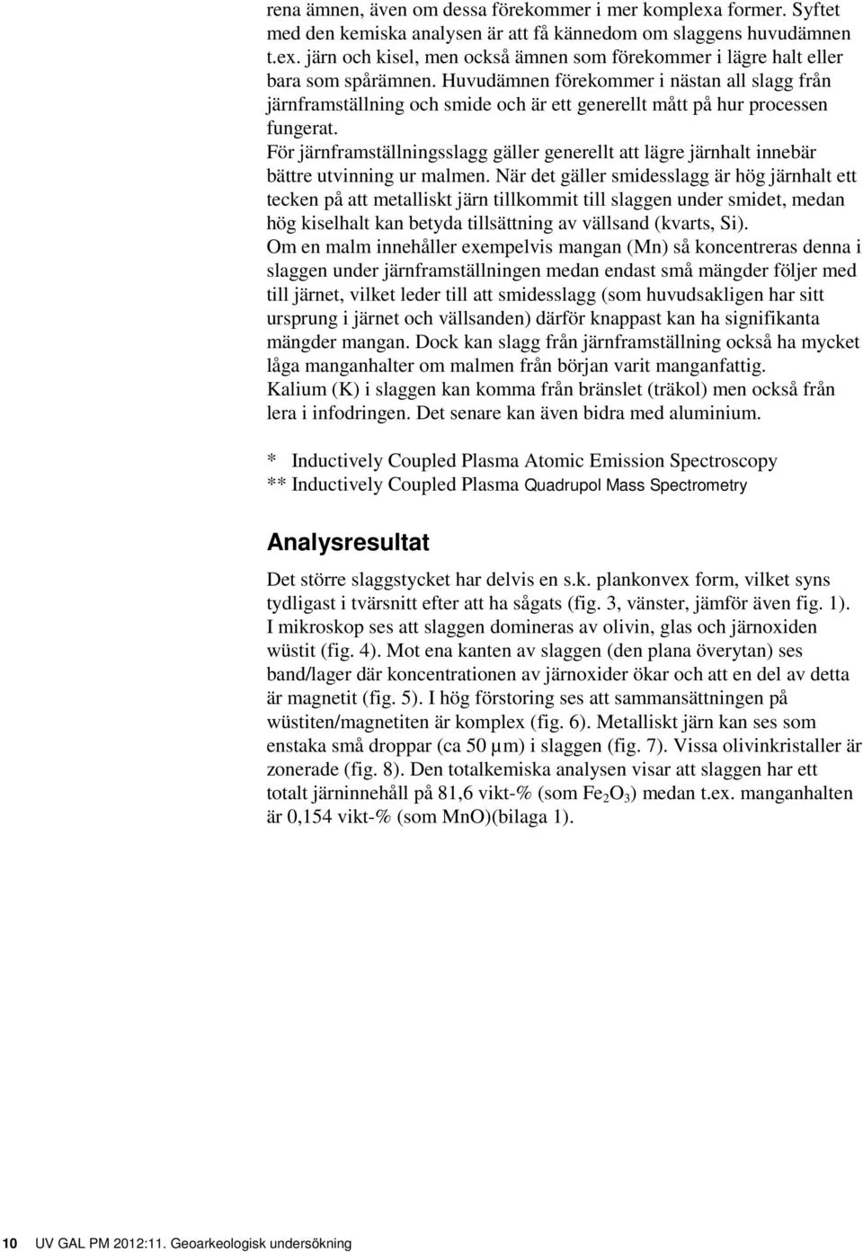 För järnframställningsslagg gäller generellt att lägre järnhalt innebär bättre utvinning ur malmen.