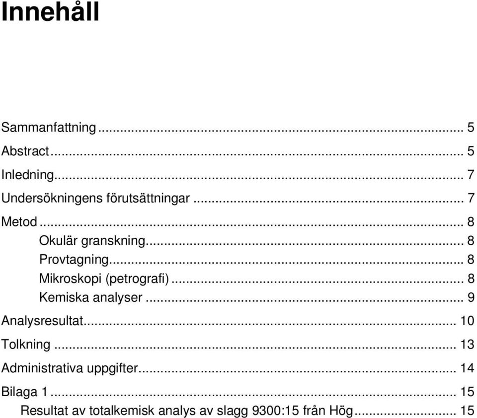 .. 8 Mikroskopi (petrografi)... 8 Kemiska analyser... 9 Analysresultat... 10 Tolkning.