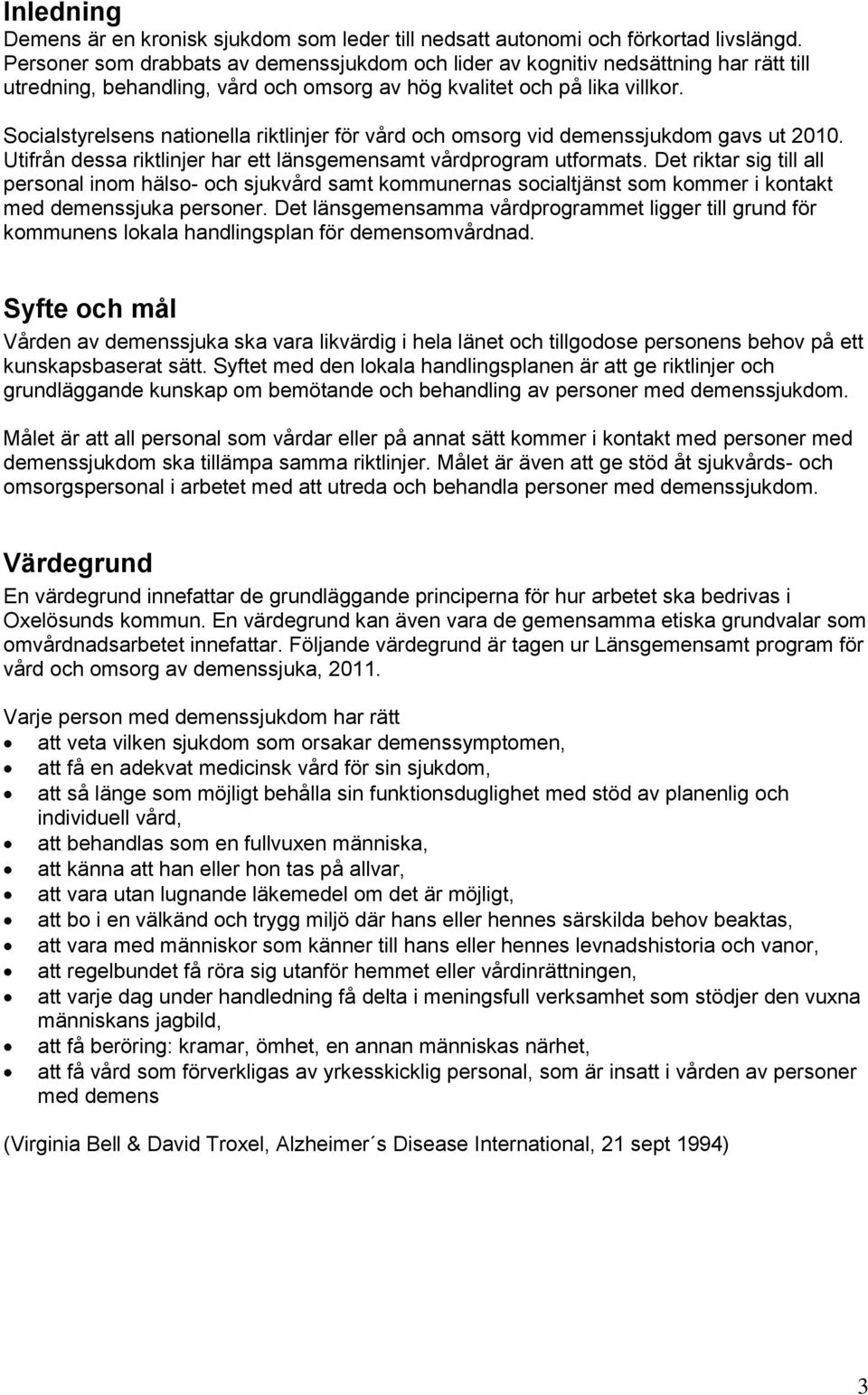 Socialstyrelsens nationella riktlinjer för vård och omsorg vid demenssjukdom gavs ut 2010. Utifrån dessa riktlinjer har ett länsgemensamt vårdprogram utformats.