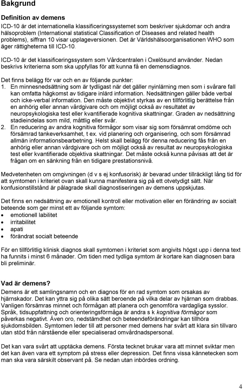 ICD-10 är det klassificeringssystem som Vårdcentralen i Oxelösund använder. Nedan beskrivs kriterierna som ska uppfyllas för att kunna få en demensdiagnos.