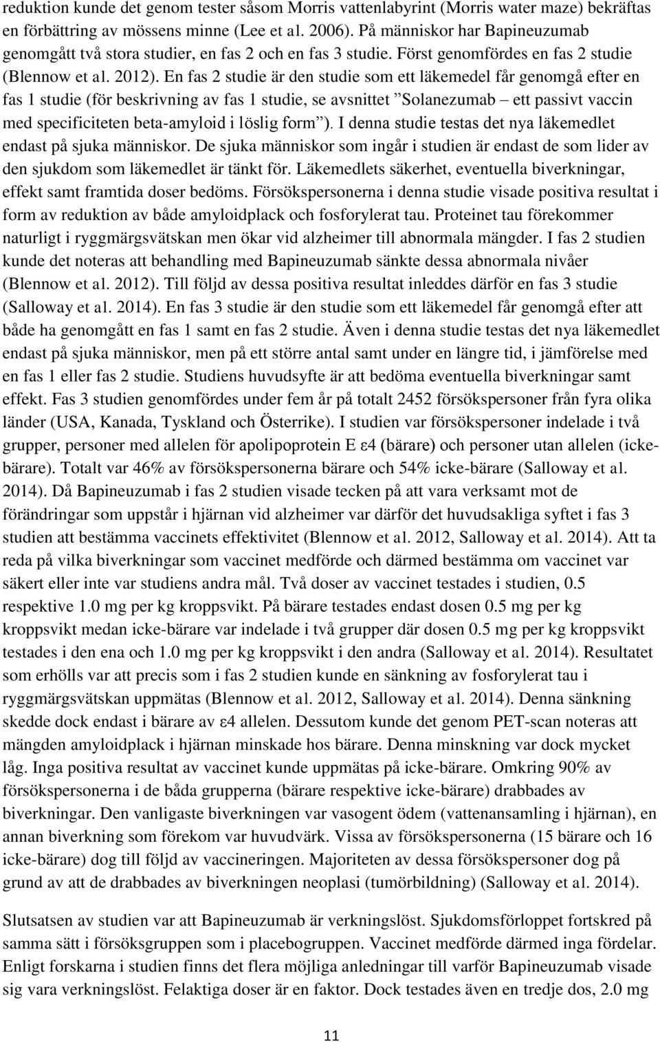 En fas 2 studie är den studie som ett läkemedel får genomgå efter en fas 1 studie (för beskrivning av fas 1 studie, se avsnittet Solanezumab ett passivt vaccin med specificiteten beta-amyloid i