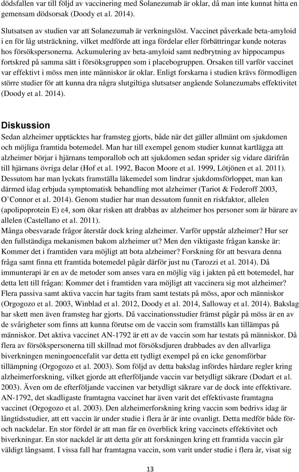 Ackumulering av beta-amyloid samt nedbrytning av hippocampus fortskred på samma sätt i försöksgruppen som i placebogruppen.