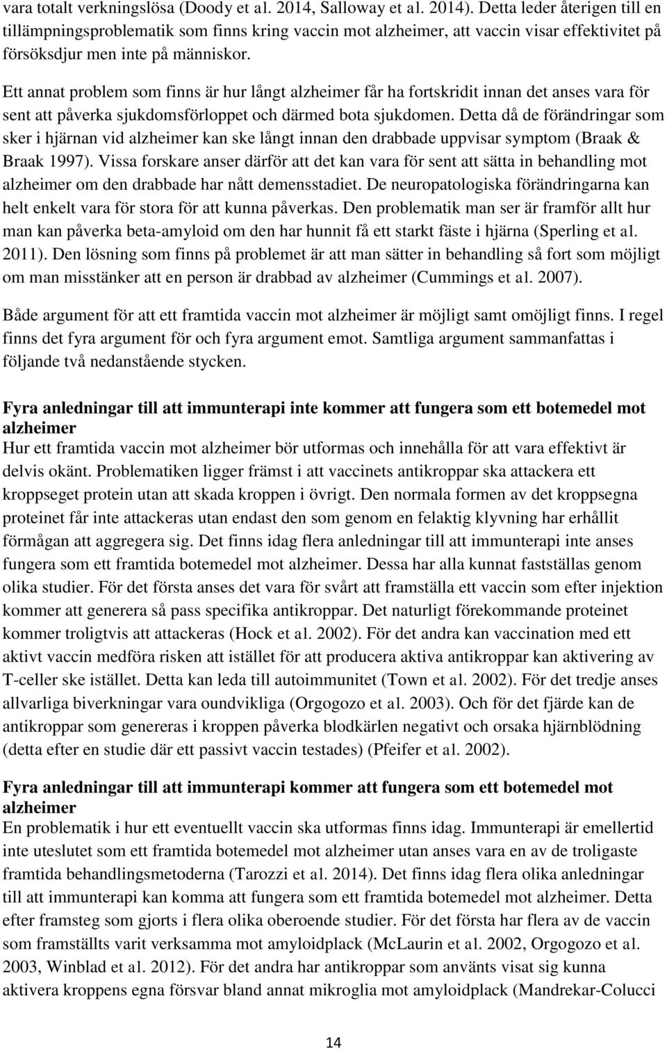 Ett annat problem som finns är hur långt alzheimer får ha fortskridit innan det anses vara för sent att påverka sjukdomsförloppet och därmed bota sjukdomen.