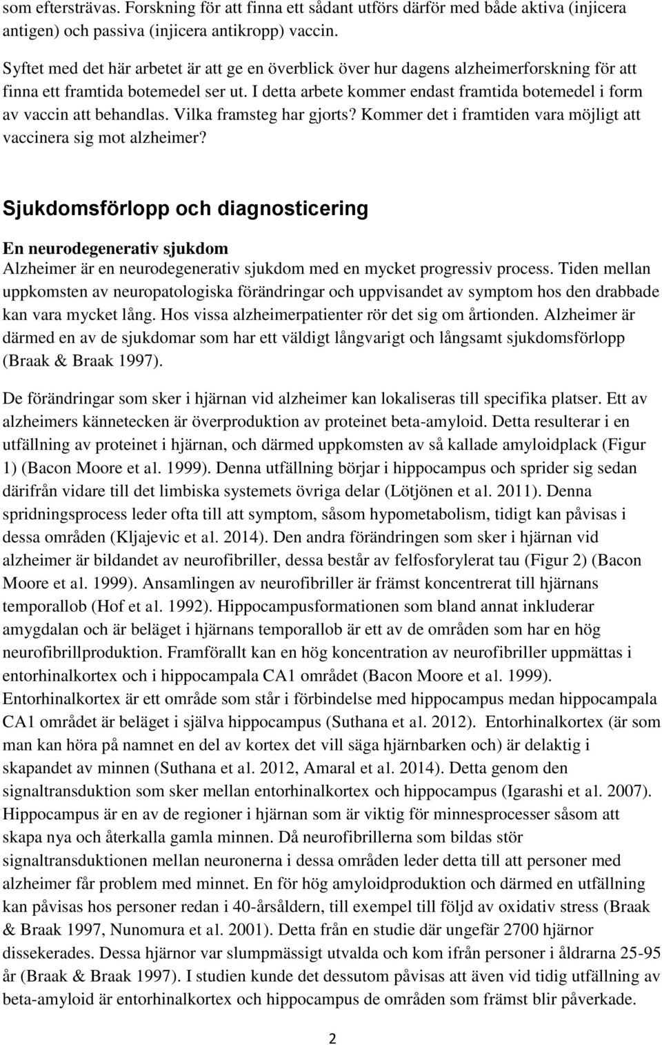 I detta arbete kommer endast framtida botemedel i form av vaccin att behandlas. Vilka framsteg har gjorts? Kommer det i framtiden vara möjligt att vaccinera sig mot alzheimer?