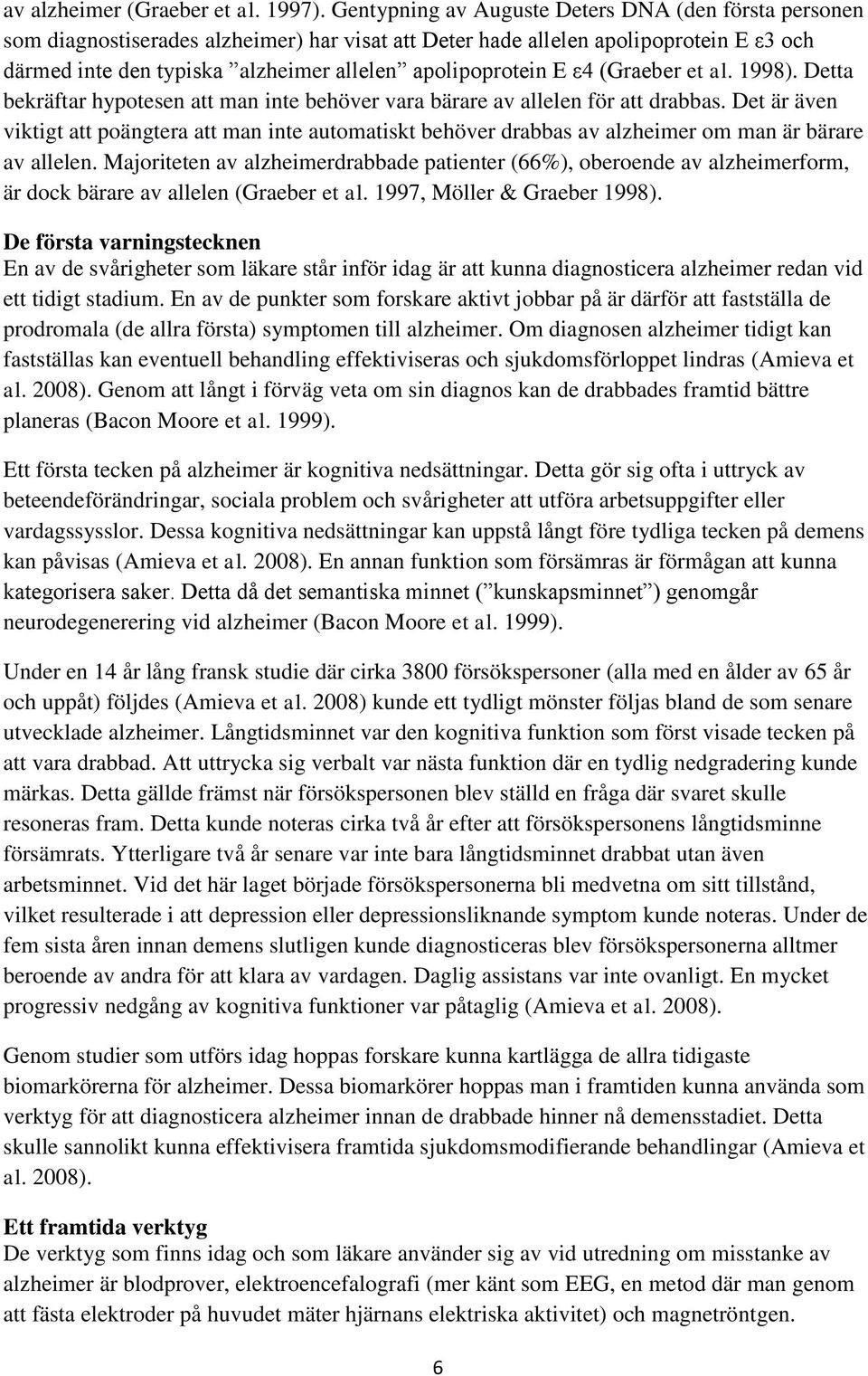 E ε4 (Graeber et al. 1998). Detta bekräftar hypotesen att man inte behöver vara bärare av allelen för att drabbas.