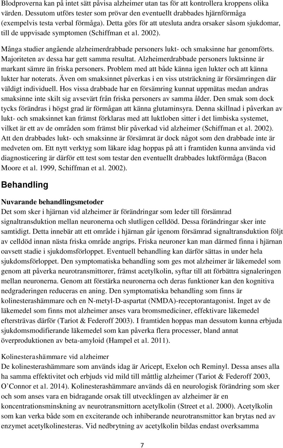 Detta görs för att utesluta andra orsaker såsom sjukdomar, till de uppvisade symptomen (Schiffman et al. 2002). Många studier angående alzheimerdrabbade personers lukt- och smaksinne har genomförts.