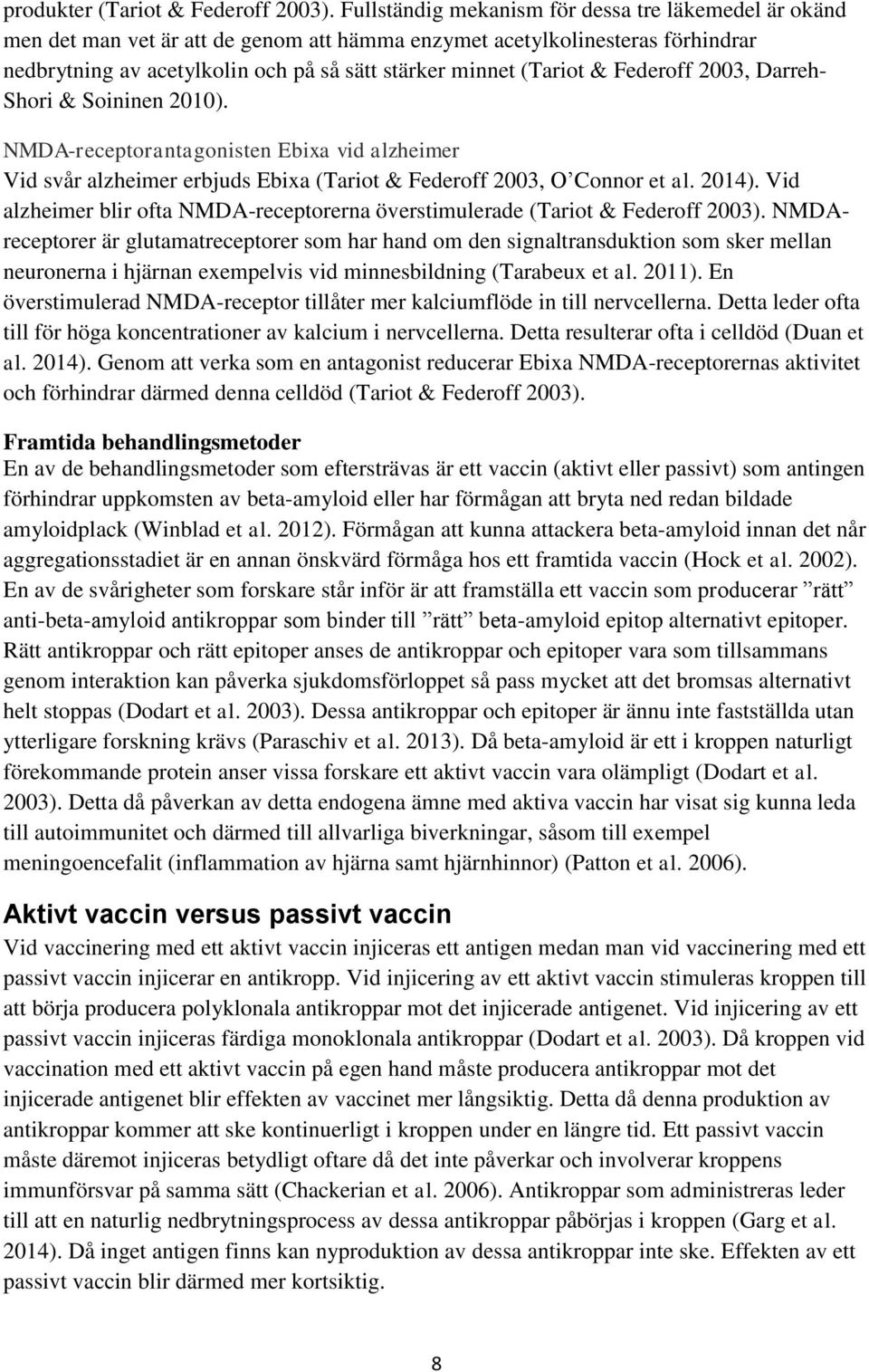 & Federoff 2003, Darreh- Shori & Soininen 2010). NMDA-receptorantagonisten Ebixa vid alzheimer Vid svår alzheimer erbjuds Ebixa (Tariot & Federoff 2003, O Connor et al. 2014).