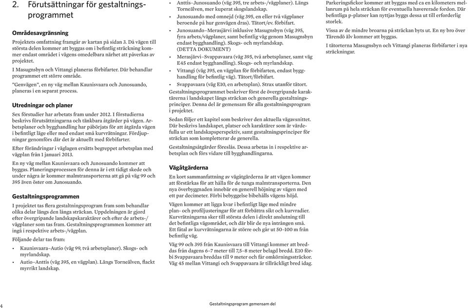 Där behandlar programmet ett större område. Genvägen, en ny väg mellan Kaunisvaara och Junosuando, planeras i en separat process. Utredningar och planer Sex förstudier har arbetats fram under 2012.