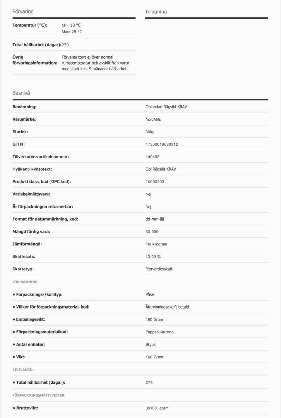 Basnivå Benämning: Oblandad Rågsikt KRAV Varumärke: NordMills Storlek: 30kg GTIN: 17350019680312 Tillverkarens artikelnummer: 140495 Hyllkant/kvittotext: Obl Rågsikt KRAV Produktklass, kod (GPC kod):