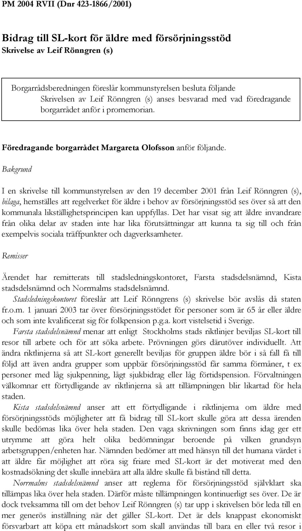 Bakgrund I en skrivelse till kommunstyrelsen av den 19 december 2001 från Leif Rönngren (s), bilaga, hemställes att regelverket för äldre i behov av försörjningsstöd ses över så att den kommunala