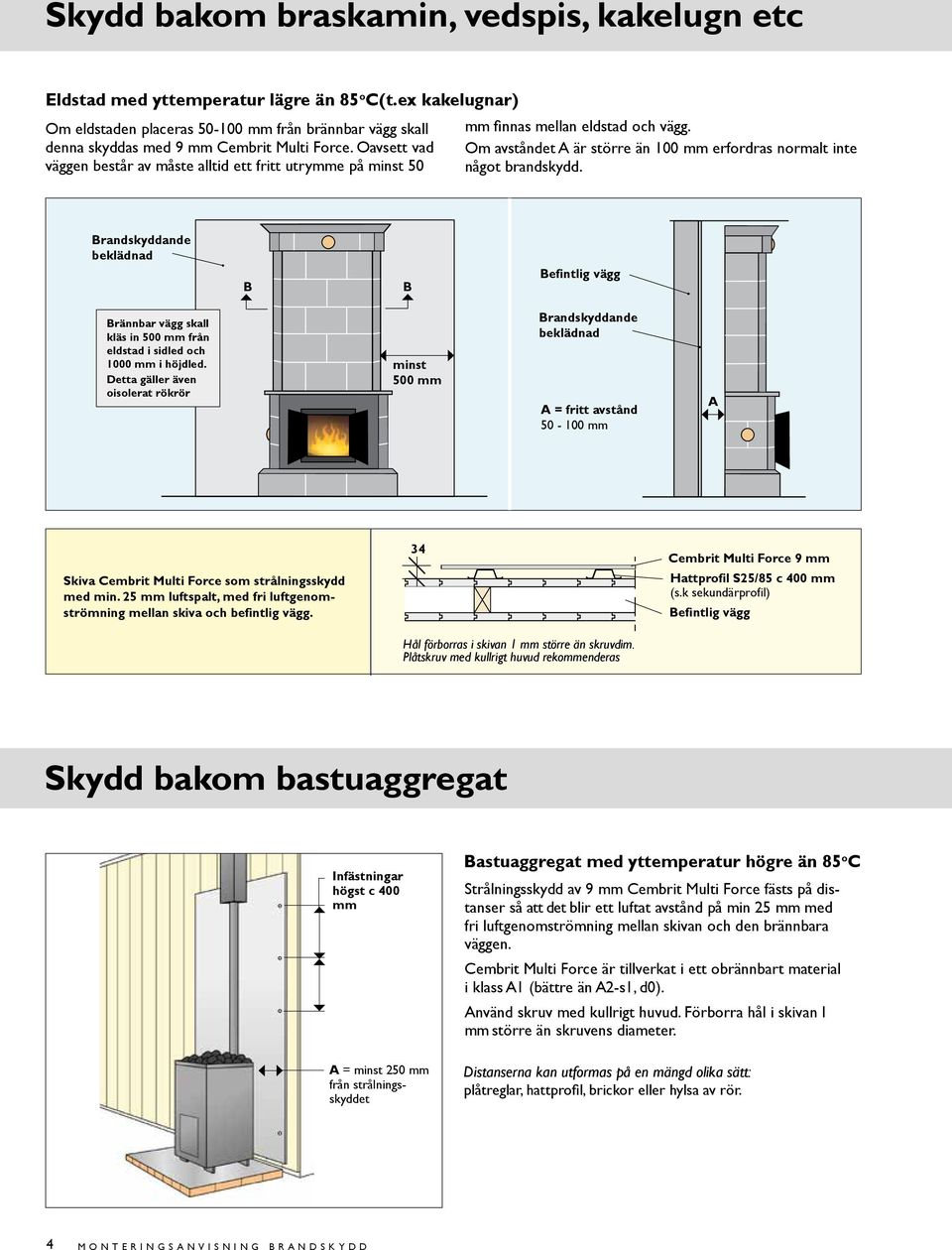 Oavsett vad väggen består av måste alltid ett fritt utrymme på minst 50 mm finnas mellan eldstad och vägg. Om avståndet A är större än 100 mm erfordras normalt inte något brandskydd.