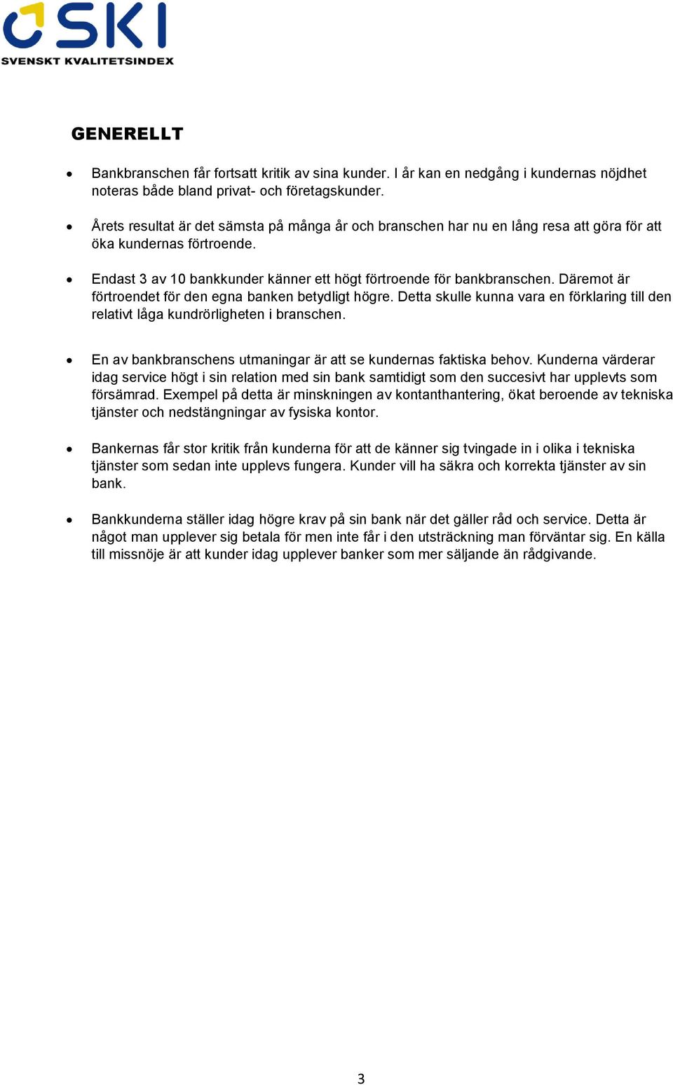 Däremot är förtroendet för den egna banken betydligt högre. Detta skulle kunna vara en förklaring till den relativt låga kundrörligheten i branschen.