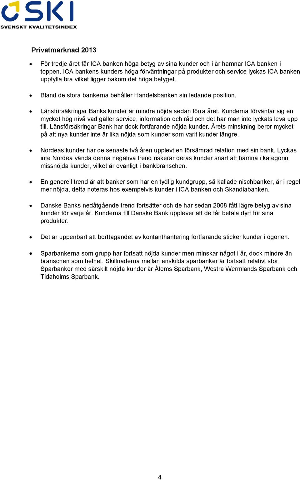 Bland de stora bankerna behåller Handelsbanken sin ledande position. Länsförsäkringar Banks kunder är mindre nöjda sedan förra året.