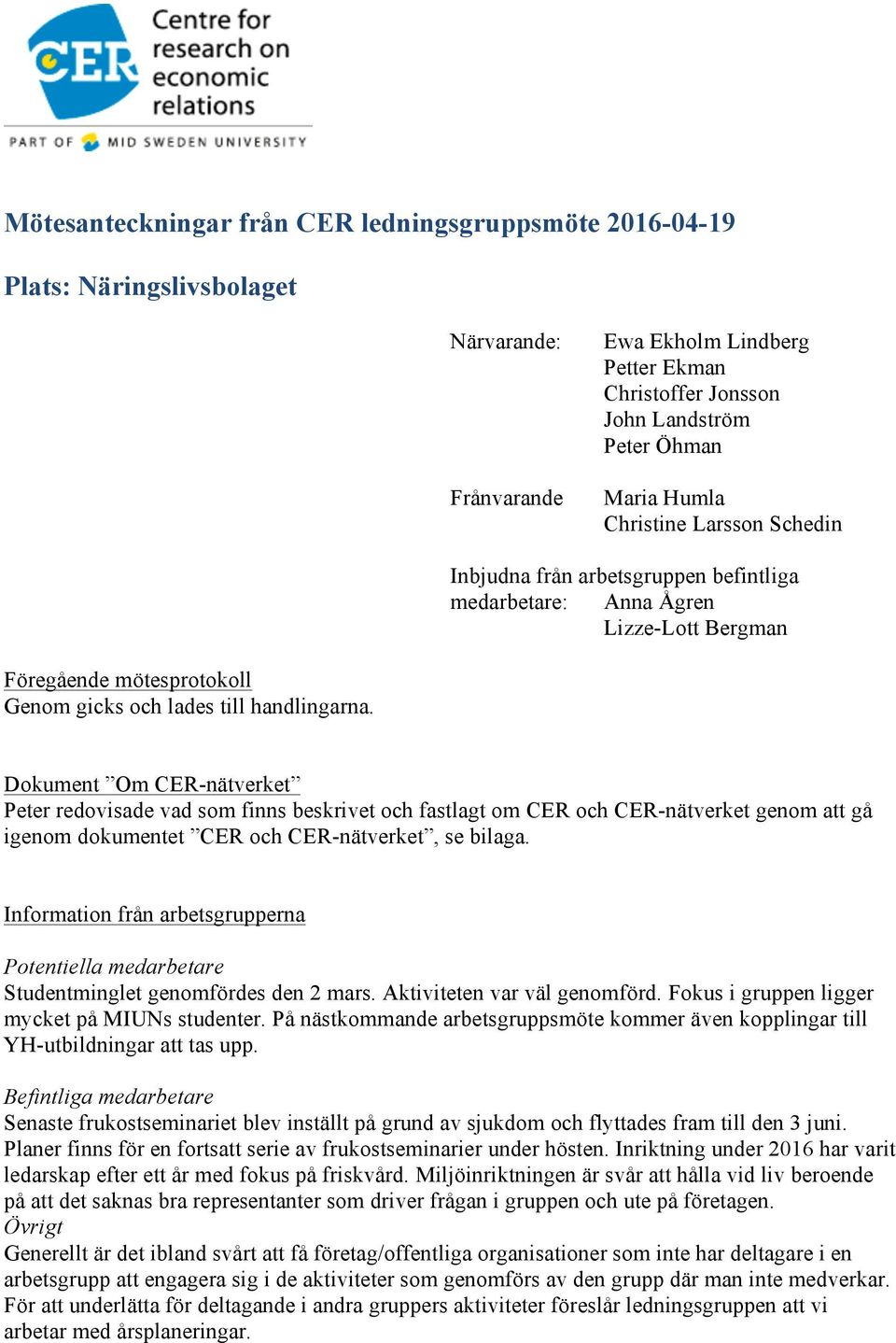 Dokument Om CER-nätverket Peter redovisade vad som finns beskrivet och fastlagt om CER och CER-nätverket genom att gå igenom dokumentet CER och CER-nätverket, se bilaga.