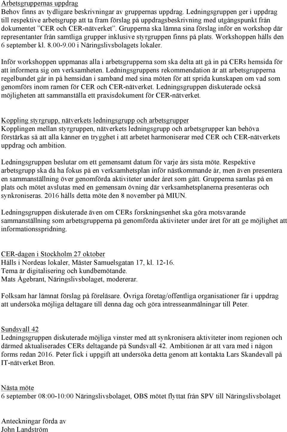 Grupperna ska lämna sina förslag inför en workshop där representanter från samtliga grupper inklusive styrgruppen finns på plats. Workshoppen hålls den 6 september kl. 8.00-9.