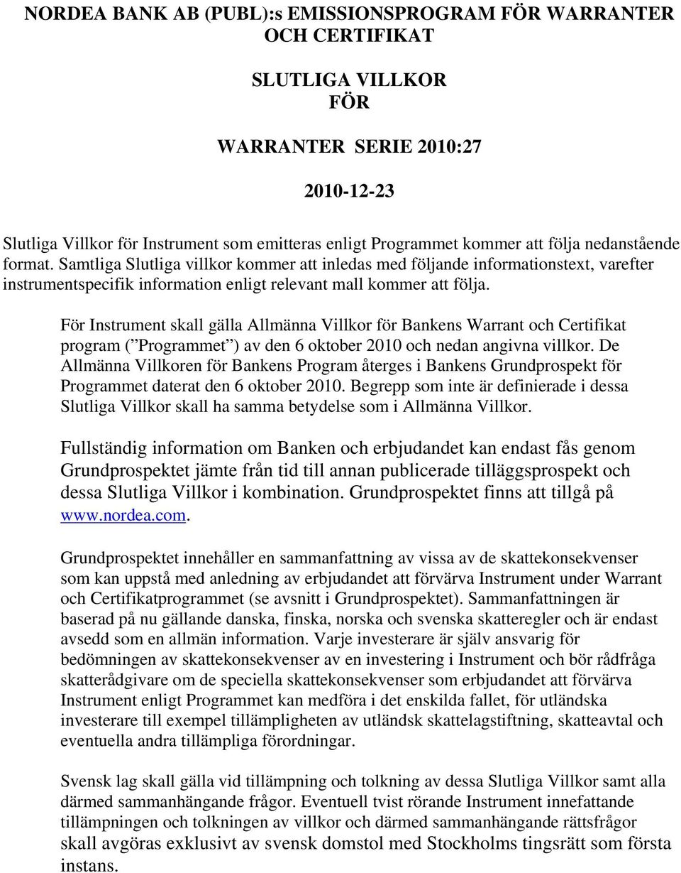 För Instrument skall gälla Allmänna Villkor för Bankens Warrant och Certifikat program ( Programmet ) av den 6 oktober 2010 och nedan angivna villkor.