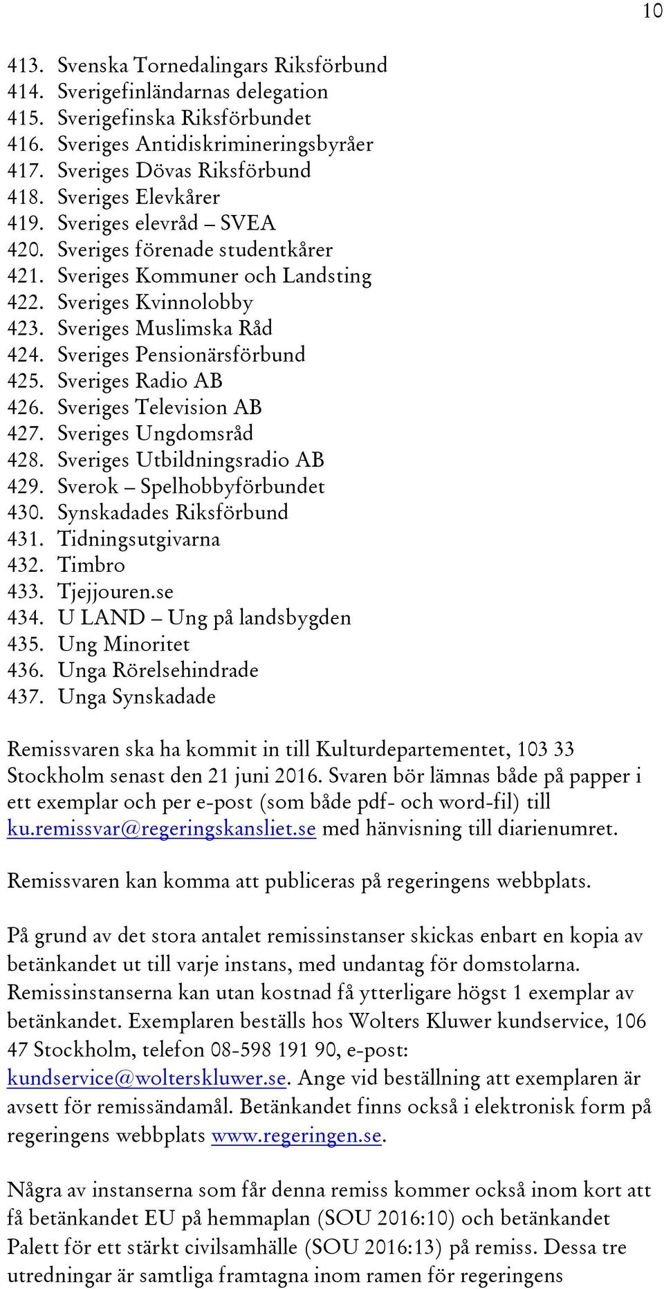 Sveriges Pensionärsförbund 425. Sveriges Radio AB 426. Sveriges Television AB 427. Sveriges Ungdomsråd 428. Sveriges Utbildningsradio AB 429. Sverok Spelhobbyförbundet 430.