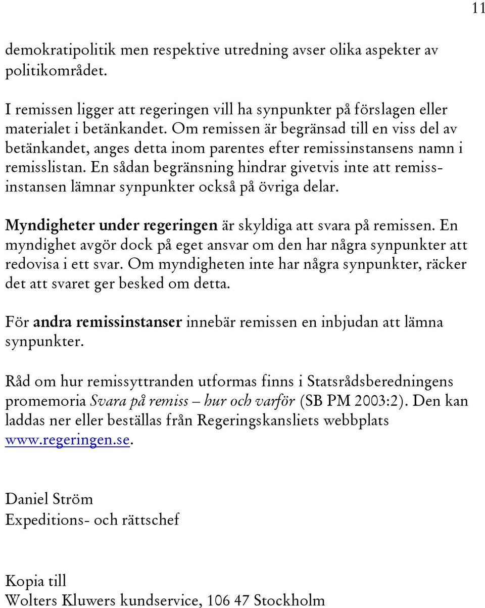En sådan begränsning hindrar givetvis inte att remissinstansen lämnar synpunkter också på övriga delar. Myndigheter under regeringen är skyldiga att svara på remissen.