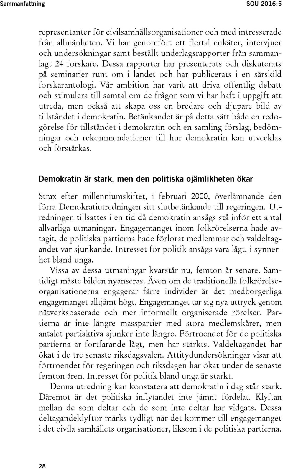 Dessa rapporter har presenterats och diskuterats på seminarier runt om i landet och har publicerats i en särskild forskarantologi.