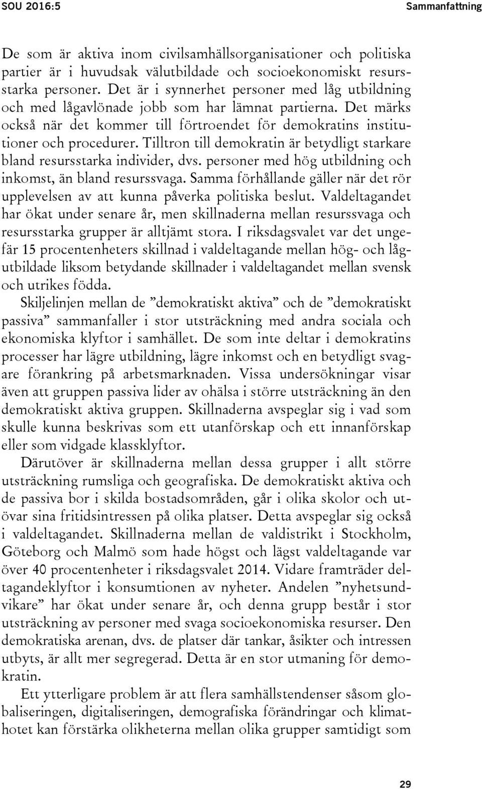 Tilltron till demokratin är betydligt starkare bland resursstarka individer, dvs. personer med hög utbildning och inkomst, än bland resurssvaga.