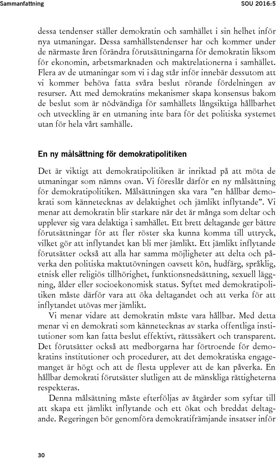 Flera av de utmaningar som vi i dag står inför innebär dessutom att vi kommer behöva fatta svåra beslut rörande fördelningen av resurser.