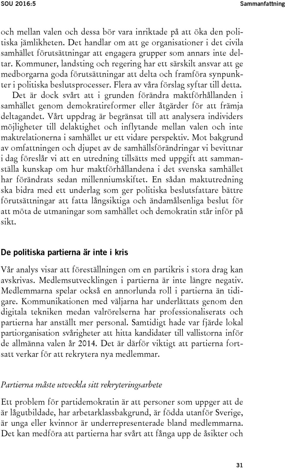 Kommuner, landsting och regering har ett särskilt ansvar att ge medborgarna goda förutsättningar att delta och framföra synpunkter i politiska beslutsprocesser.