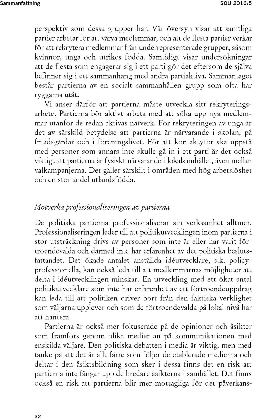 födda. Samtidigt visar undersökningar att de flesta som engagerar sig i ett parti gör det eftersom de själva befinner sig i ett sammanhang med andra partiaktiva.