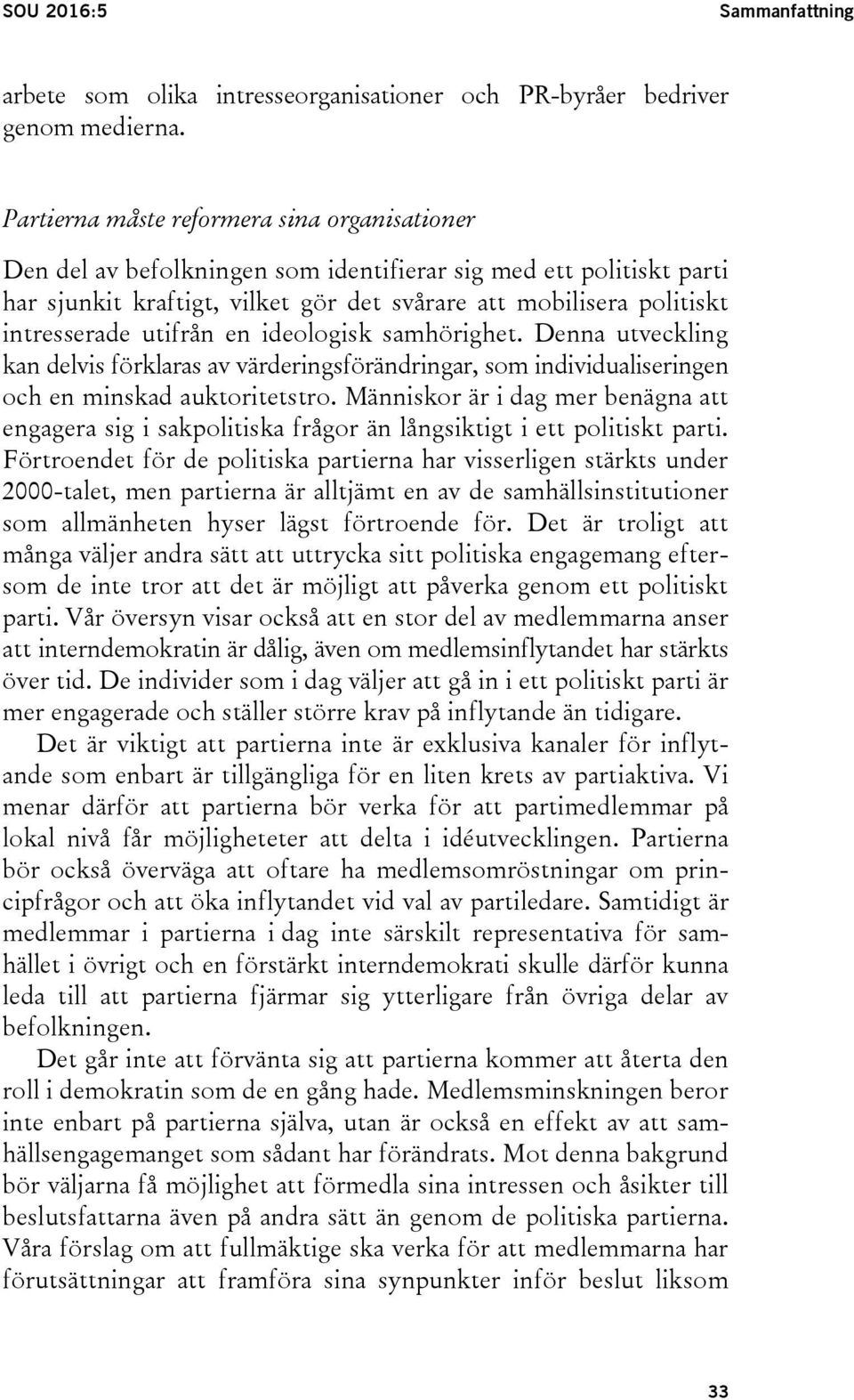 utifrån en ideologisk samhörighet. Denna utveckling kan delvis förklaras av värderingsförändringar, som individualiseringen och en minskad auktoritetstro.