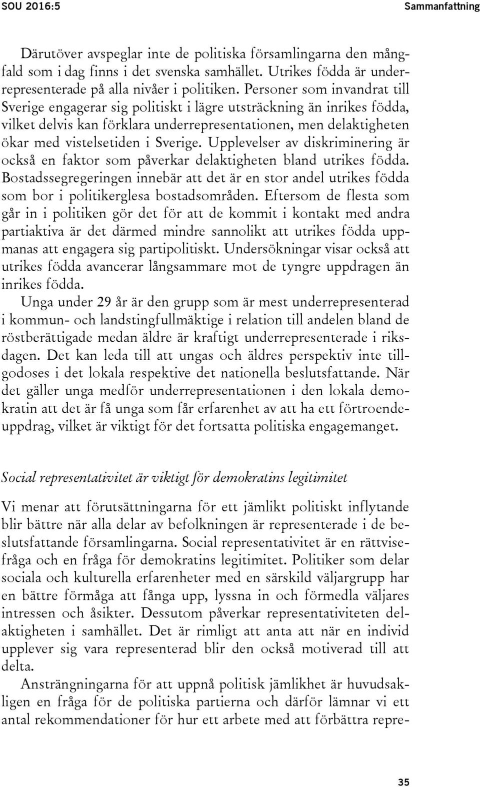 Upplevelser av diskriminering är också en faktor som påverkar delaktigheten bland utrikes födda.
